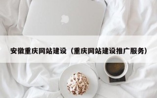 祁阳安徽重庆网站建设（重庆网站建设推广服务）