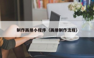 祁阳制作画册小程序（画册制作流程）