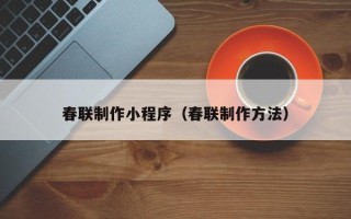 祁阳春联制作小程序（春联制作方法）